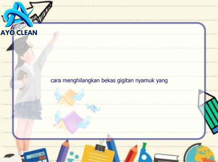 7 Cara Menghilangkan Bekas Gigitan Nyamuk yang Menghitam